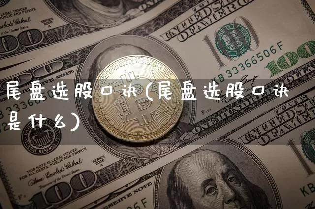 尾盘选股口诀(尾盘选股口诀是什么)_https://www.jyywjc.com_股票板块_第1张