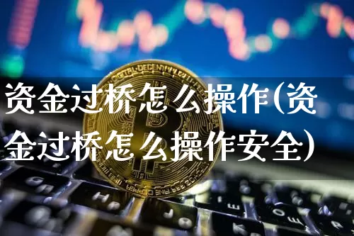 资金过桥怎么操作(资金过桥怎么操作安全)_https://www.jyywjc.com_股票_第1张