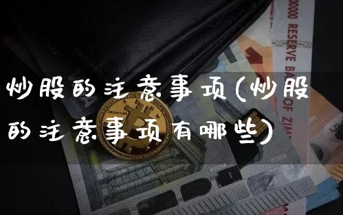 炒股的注意事项(炒股的注意事项有哪些)_https://www.jyywjc.com_上交所_第1张