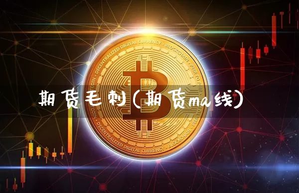期货毛刺(期货ma线)_https://www.jyywjc.com_北交所_第1张