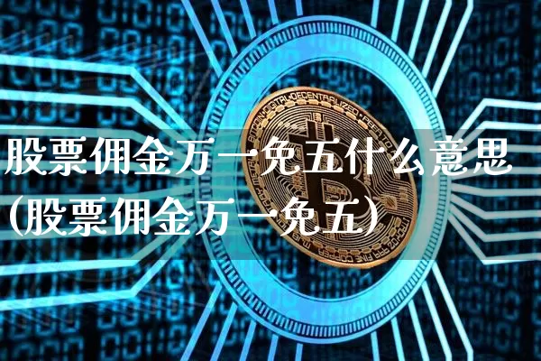 股票佣金万一免五什么意思(股票佣金万一免五)_https://www.jyywjc.com_北交所_第1张