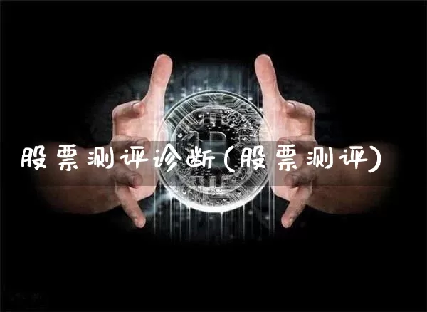 股票测评诊断(股票测评)_https://www.jyywjc.com_股票行情_第1张
