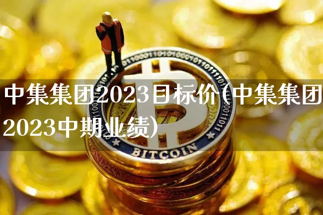 中集集团2023目标价(中集集团2023中期业绩)_https://www.jyywjc.com_股票趋势_第1张
