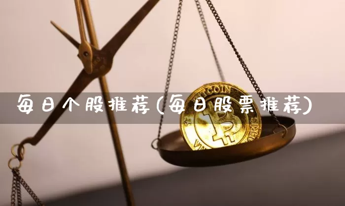 每日个股推荐(每日股票推荐)_https://www.jyywjc.com_股票板块_第1张