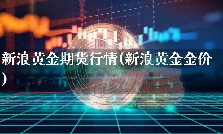 新浪黄金期货行情(新浪黄金金价)_https://www.jyywjc.com_上交所_第1张