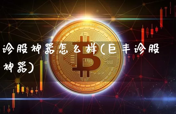 诊股神器怎么样(巨丰诊股神器)_https://www.jyywjc.com_股票趋势_第1张