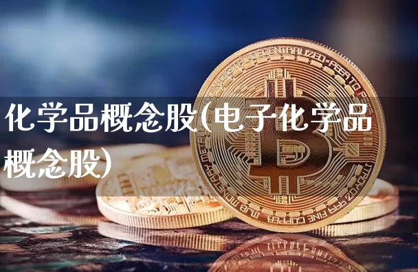化学品概念股(电子化学品概念股)_https://www.jyywjc.com_股票_第1张