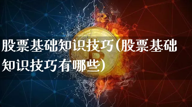 股票基础知识技巧(股票基础知识技巧有哪些)_https://www.jyywjc.com_股票行情_第1张