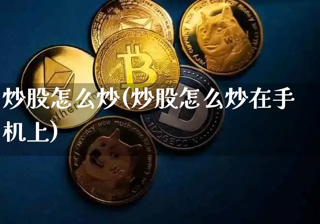 炒股怎么炒(炒股怎么炒在手机上)_https://www.jyywjc.com_股票_第1张