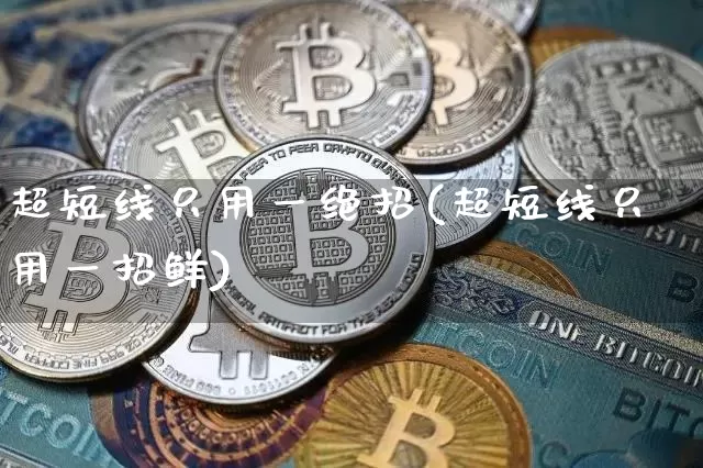 超短线只用一绝招(超短线只用一招鲜)_https://www.jyywjc.com_股票趋势_第1张