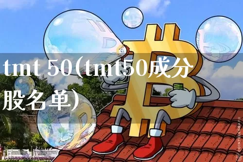 tmt 50(tmt50成分股名单)_https://www.jyywjc.com_股票趋势_第1张