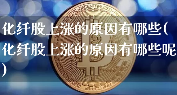 化纤股上涨的原因有哪些(化纤股上涨的原因有哪些呢)_https://www.jyywjc.com_股票行情_第1张