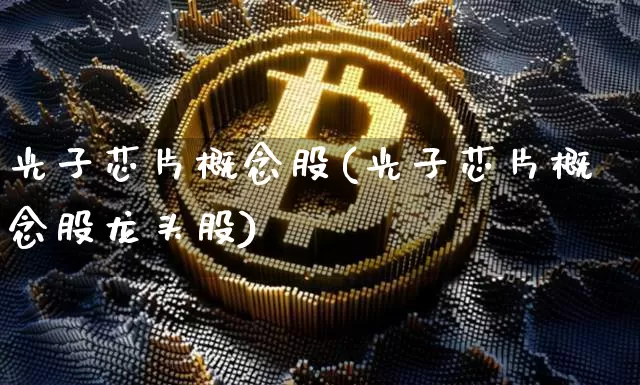 光子芯片概念股(光子芯片概念股龙头股)_https://www.jyywjc.com_股票趋势_第1张