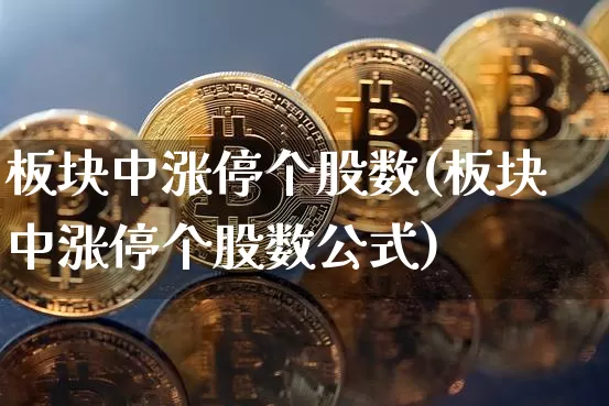 板块中涨停个股数(板块中涨停个股数公式)_https://www.jyywjc.com_北交所_第1张