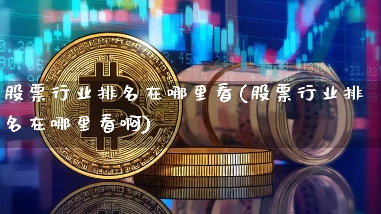 股票行业排名在哪里看(股票行业排名在哪里看啊)_https://www.jyywjc.com_创业板_第1张