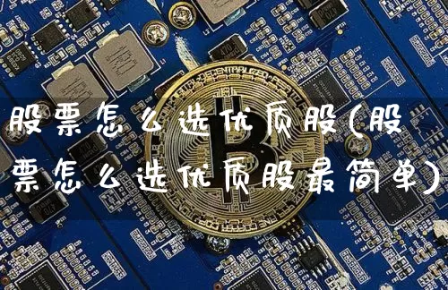 股票怎么选优质股(股票怎么选优质股最简单)_https://www.jyywjc.com_股票行情_第1张