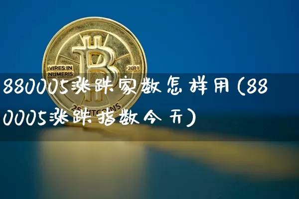 880005涨跌家数怎样用(880005涨跌指数今天)_https://www.jyywjc.com_股票价格_第1张