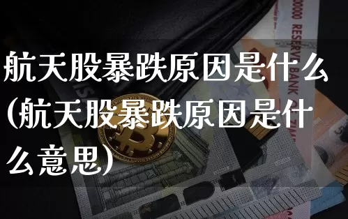 航天股暴跌原因是什么(航天股暴跌原因是什么意思)_https://www.jyywjc.com_股票_第1张
