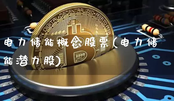 电力储能概念股票(电力储能潜力股)_https://www.jyywjc.com_股票趋势_第1张