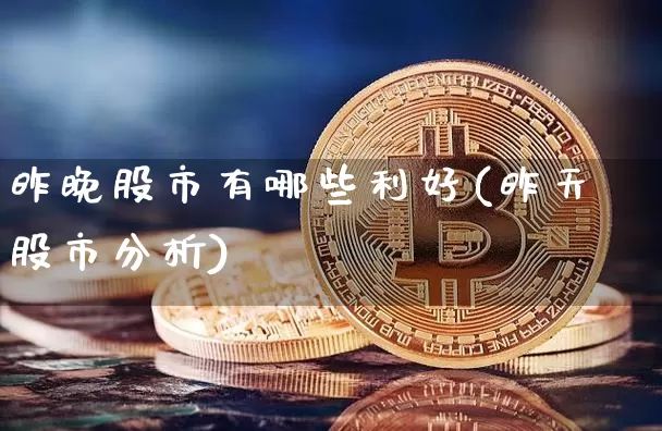 昨晚股市有哪些利好(昨天股市分析)_https://www.jyywjc.com_股票板块_第1张