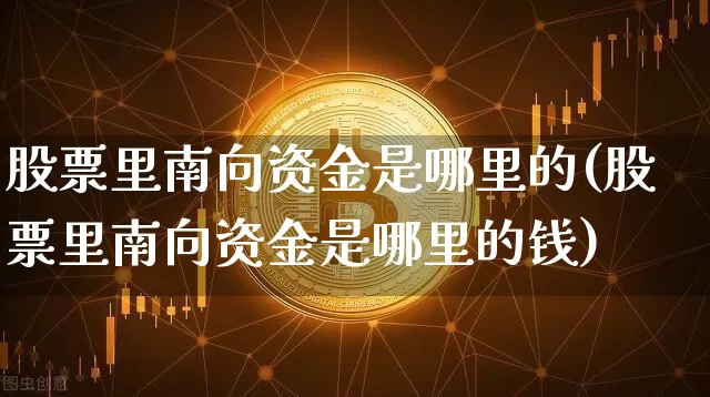 股票里南向资金是哪里的(股票里南向资金是哪里的钱)_https://www.jyywjc.com_股票趋势_第1张