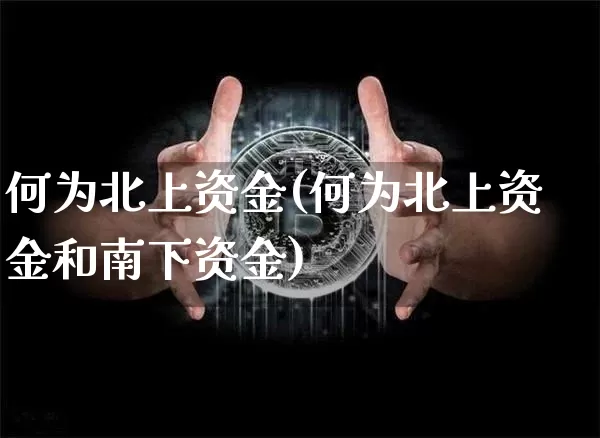 何为北上资金(何为北上资金和南下资金)_https://www.jyywjc.com_股票_第1张