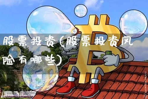 股票投资(股票投资风险有哪些)_https://www.jyywjc.com_创业板_第1张