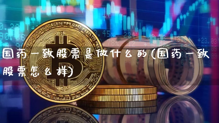 国药一致股票是做什么的(国药一致股票怎么样)_https://www.jyywjc.com_股票_第1张
