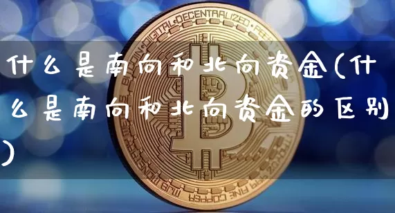 什么是南向和北向资金(什么是南向和北向资金的区别)_https://www.jyywjc.com_股票_第1张