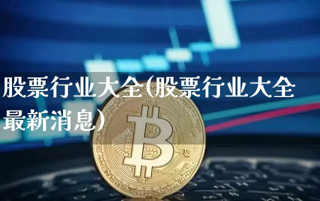 股票行业大全(股票行业大全最新消息)_https://www.jyywjc.com_股票价格_第1张