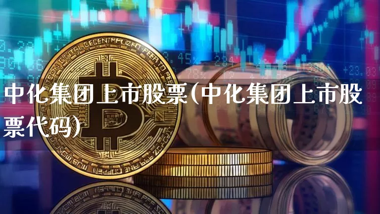 中化集团上市股票(中化集团上市股票代码)_https://www.jyywjc.com_股票趋势_第1张