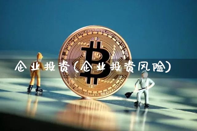 企业投资(企业投资风险)_https://www.jyywjc.com_股票价格_第1张
