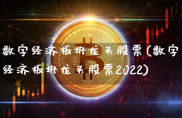数字经济板块龙头股票(数字经济板块龙头股票2022)_https://www.jyywjc.com_股票行情_第1张