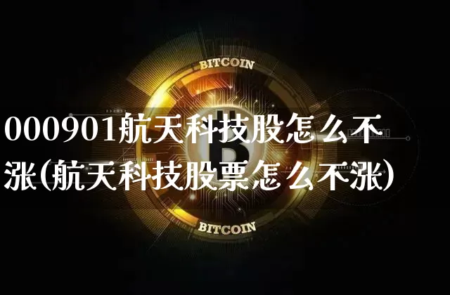 000901航天科技股怎么不涨(航天科技股票怎么不涨)_https://www.jyywjc.com_股票行情_第1张