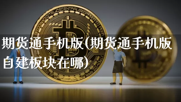期货通手机版(期货通手机版自建板块在哪)_https://www.jyywjc.com_股票趋势_第1张