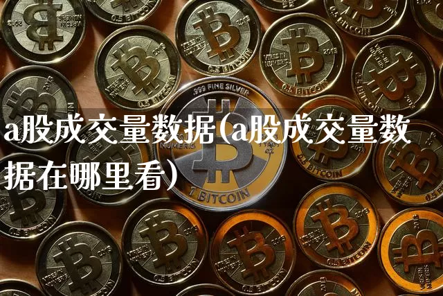 a股成交量数据(a股成交量数据在哪里看)_https://www.jyywjc.com_深交所_第1张