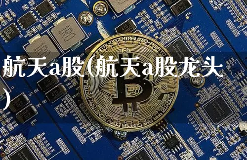 航天a股(航天a股龙头)_https://www.jyywjc.com_股票行情_第1张