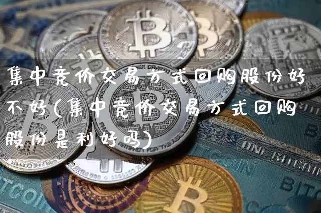 集中竞价交易方式回购股份好不好(集中竞价交易方式回购股份是利好吗)_https://www.jyywjc.com_股票行情_第1张