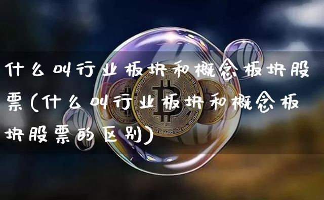 什么叫行业板块和概念板块股票(什么叫行业板块和概念板块股票的区别)_https://www.jyywjc.com_创业板_第1张
