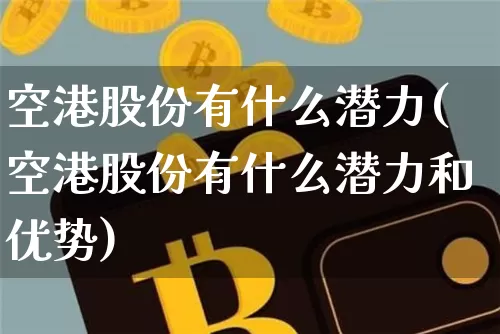 空港股份有什么潜力(空港股份有什么潜力和优势)_https://www.jyywjc.com_股票趋势_第1张