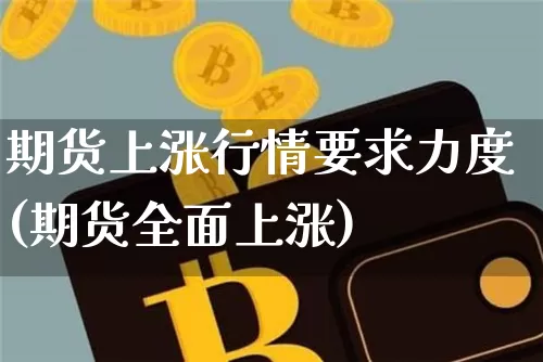 期货上涨行情要求力度(期货全面上涨)_https://www.jyywjc.com_股票_第1张