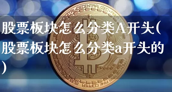 股票板块怎么分类A开头(股票板块怎么分类a开头的)_https://www.jyywjc.com_上交所_第1张