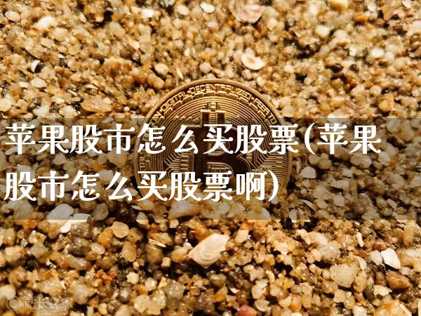 苹果股市怎么买股票(苹果股市怎么买股票啊)_https://www.jyywjc.com_北交所_第1张