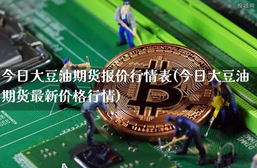今日大豆油期货报价行情表(今日大豆油期货最新价格行情)_https://www.jyywjc.com_股票行情_第1张