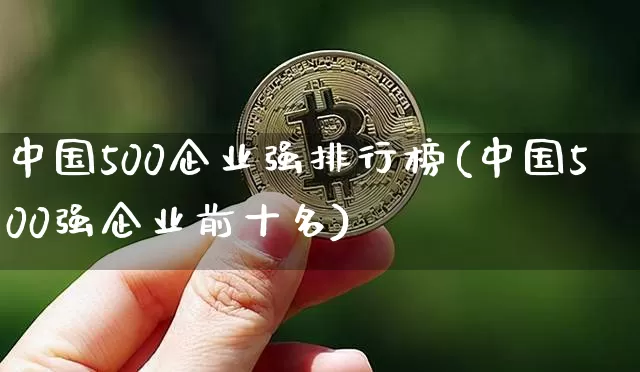 中国500企业强排行榜(中国500强企业前十名)_https://www.jyywjc.com_股票行情_第1张