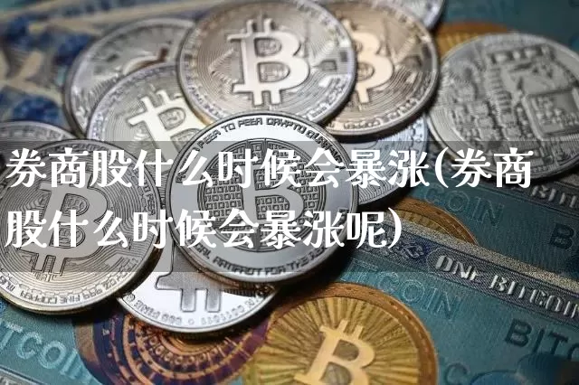券商股什么时候会暴涨(券商股什么时候会暴涨呢)_https://www.jyywjc.com_股票行情_第1张