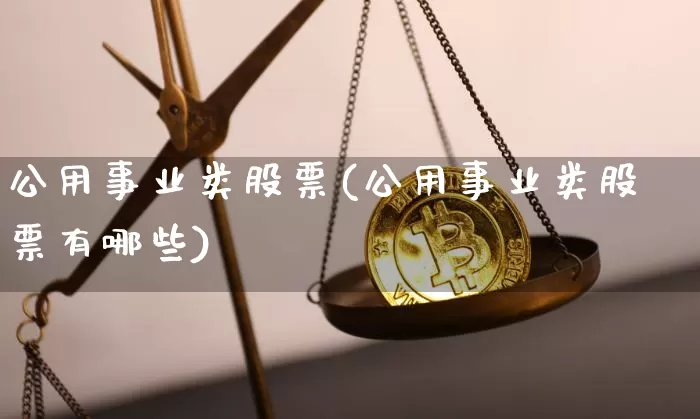 公用事业类股票(公用事业类股票有哪些)_https://www.jyywjc.com_股票价格_第1张