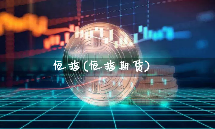 恒指(恒指期货)_https://www.jyywjc.com_股票趋势_第1张
