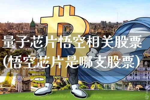 量子芯片悟空相关股票(悟空芯片是哪支股票)_https://www.jyywjc.com_创业板_第1张