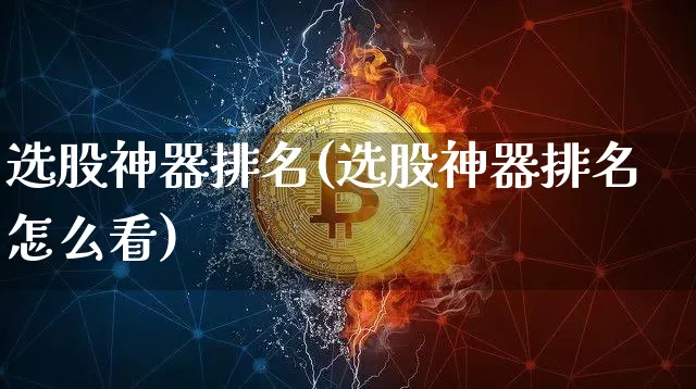 选股神器排名(选股神器排名怎么看)_https://www.jyywjc.com_股票行情_第1张